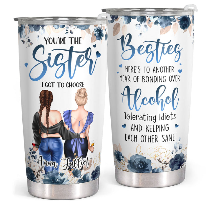 You're The Sister I Got To Choose - Personalized Custom Floral Tumbler - Birthday Gift For Bestie, Best Friend, Sister