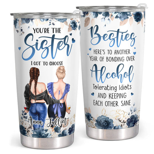 You're The Sister I Got To Choose - Personalized Custom Floral Tumbler - Birthday Gift For Bestie, Best Friend, Sister