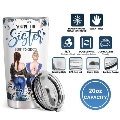 You're The Sister I Got To Choose - Personalized Custom Floral Tumbler - Birthday Gift For Bestie, Best Friend, Sister